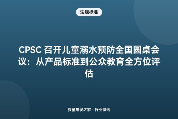 CPSC 召开儿童溺水预防全国圆桌会议：从产品标准到公众教育全方位评估