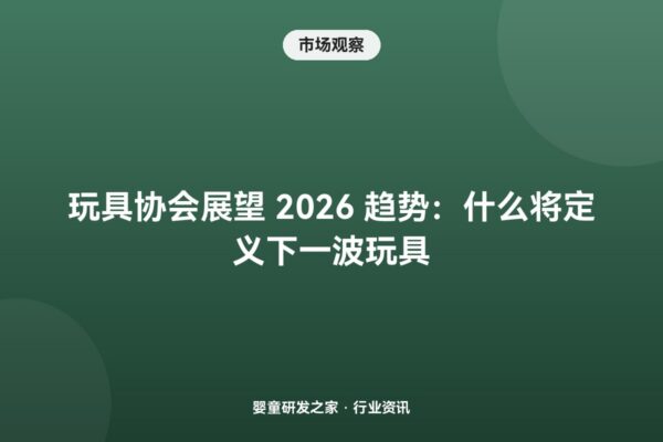 美国玩具协会预告 2026 玩具趋势：行业年经济影响 1557 亿美元，ASTM F963 标准由其牵头